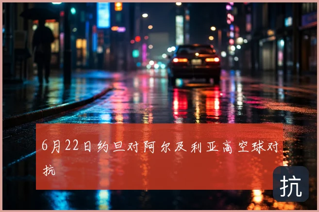 6月22日约旦对阿尔及利亚高空球对抗