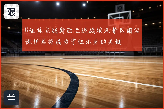 G组焦点战新西兰迎战埃及禁区前沿保护或将成为守住比分的关键